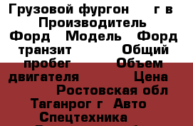 Грузовой фургон 2007г.в. › Производитель ­ Форд › Модель ­ Форд транзит conect › Общий пробег ­ 150 › Объем двигателя ­ 1 753 › Цена ­ 260 000 - Ростовская обл., Таганрог г. Авто » Спецтехника   . Ростовская обл.,Таганрог г.